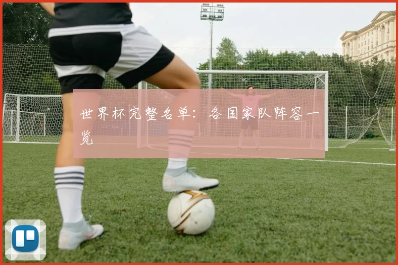 世界杯完整名单：各国家队阵容一览