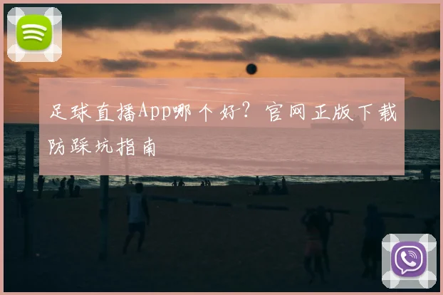 足球直播App哪个好？官网正版下载防踩坑指南